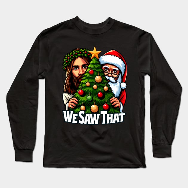 We Saw That - Jesus and Santa saw that - Christmas Tree Edition Long Sleeve T-Shirt by SergioCoelho_Arts